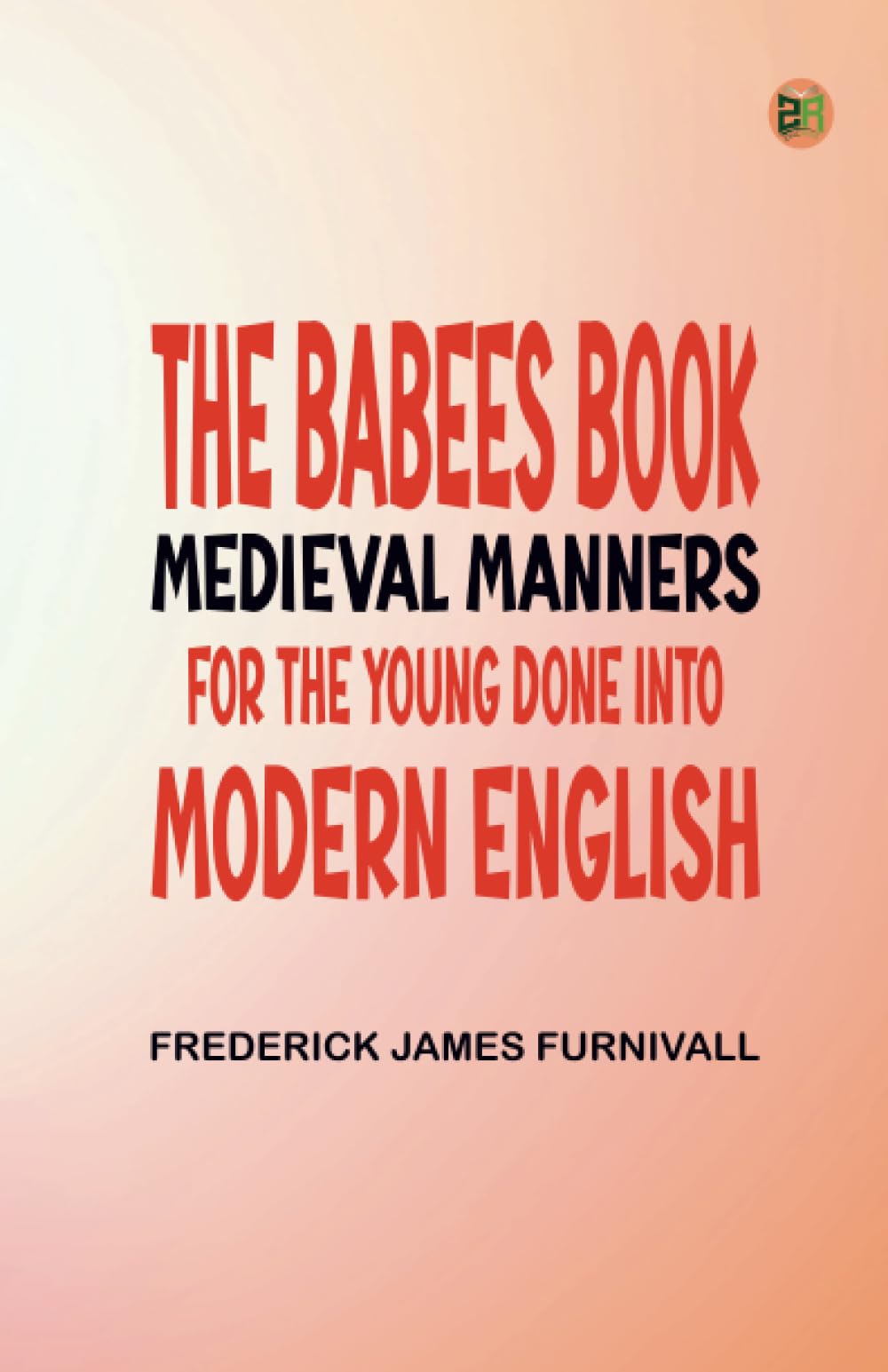 The Babees' Book Medieval Manners for the Young Done into Modern English