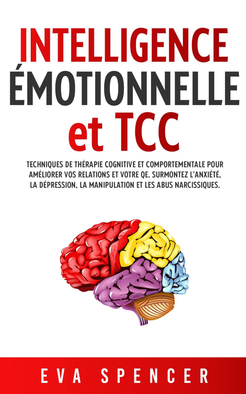 Intelligence émotionnelle et TCC: Techniques de thérapie cognitive et comportementale pour améliorer vos relations et votre QE. Surmontez l’anxiété, ... et de la manipulation émotionnelle)