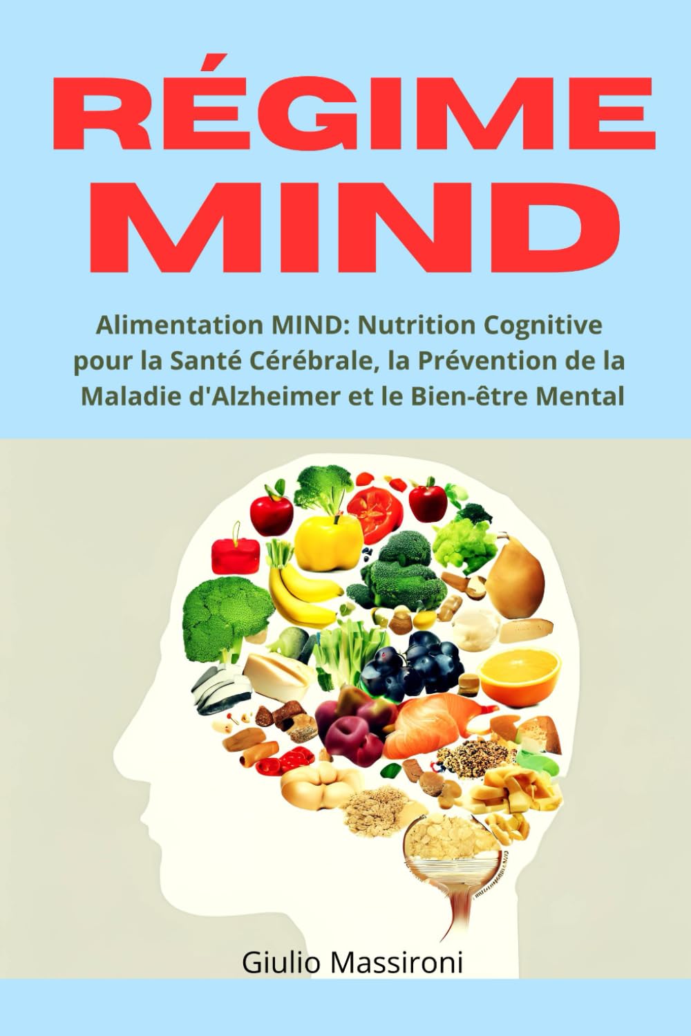 Régime MIND: Alimentation MIND: Nutrition Cognitive pour la Santé Cérébrale, la Prévention de la Maladie d'Alzheimer et le Bien-être Mental