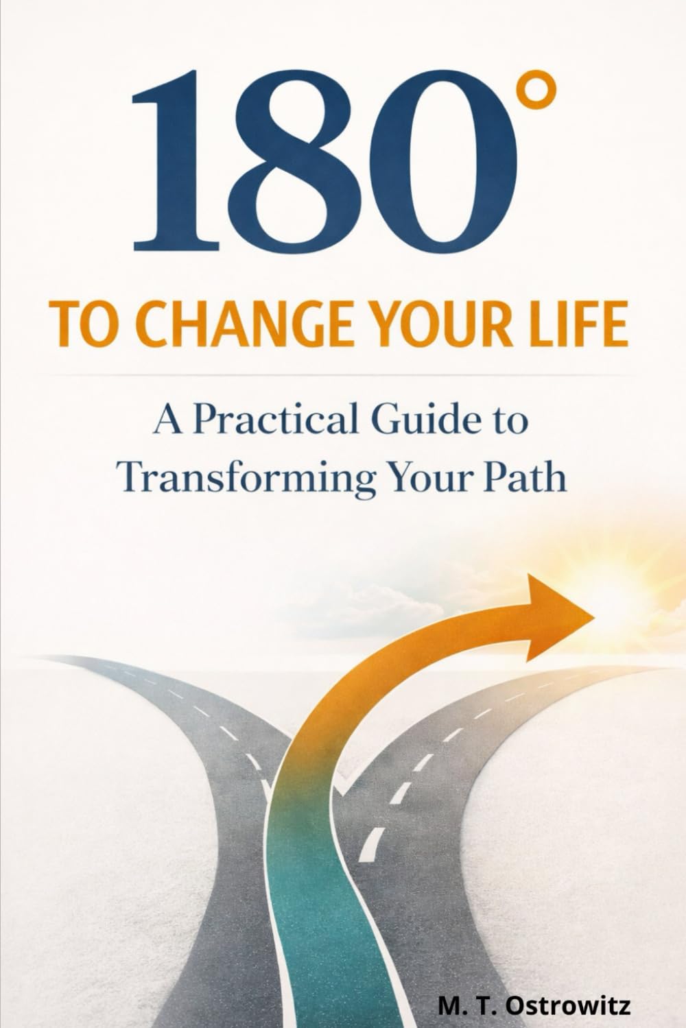 180° TO CHANGE YOUR LIFE: A practical guide to transforming your path / A Guide to Personal Growth, Mindset Change / Confidence Building / Breaking Bad Habits / Emotional Resilience & Lasting Success