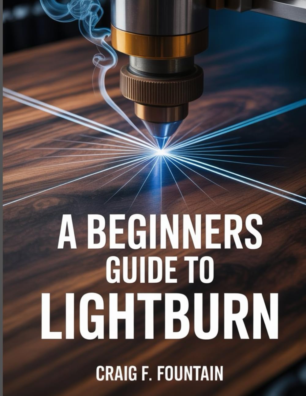 A Beginners Guide to LightBurn: Practical Laser Design, Cutting, and Engraving Techniques to Avoid Common Mistakes.