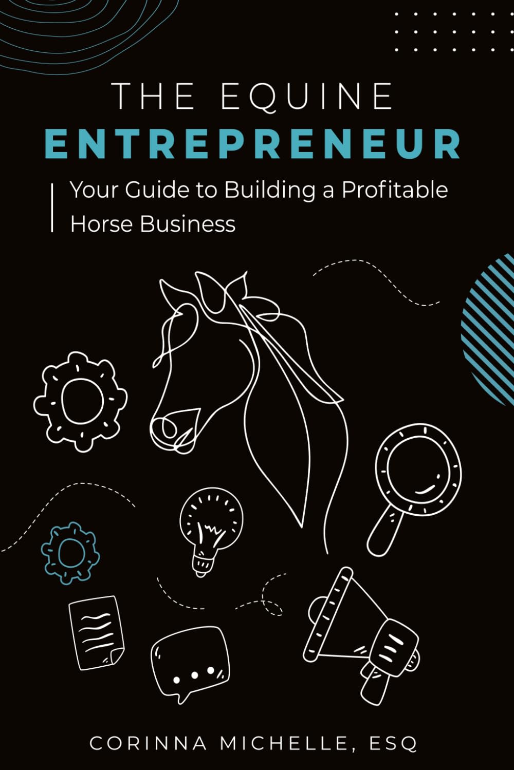 The Equine Entrepreneur: Your Guide To Building A Profitable Horse Business