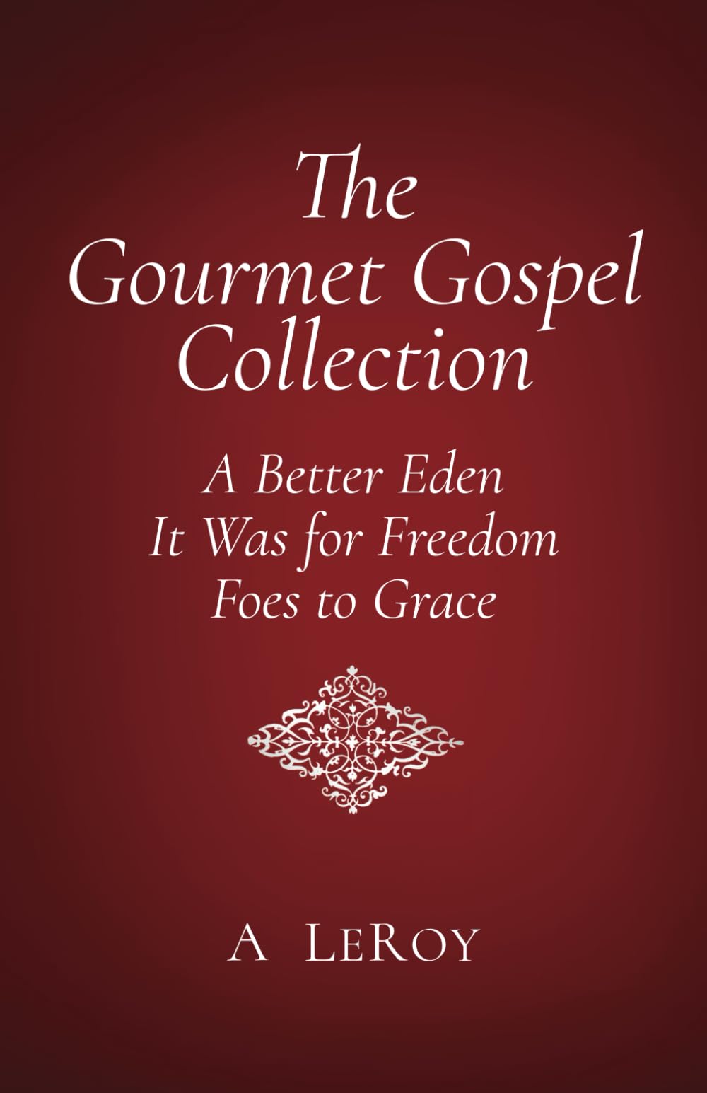The Gourmet Gospel Collection: A Better Eden / It Was for Freedom / Foes to Grace (The Gourmet Gospel Series)