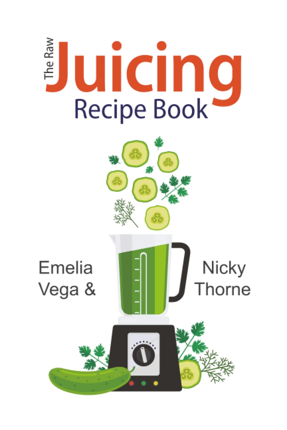 The Raw Juicing Recipe Book: 100 essential juicing recipes for health, vitality and weight loss