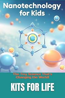 Nanotechnology for Kids: The Tiny Science That’s Changing the World!: Discover the Wonders of the Invisible World with Fun...