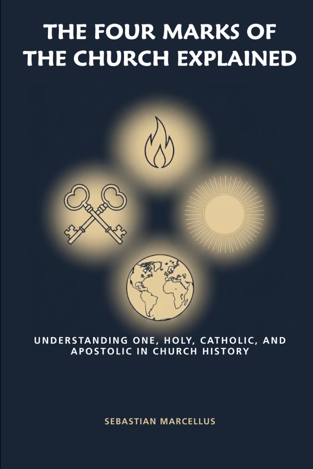 The Four Marks of the Church Explained: Understanding One, Holy, Catholic, and Apostolic in Church History