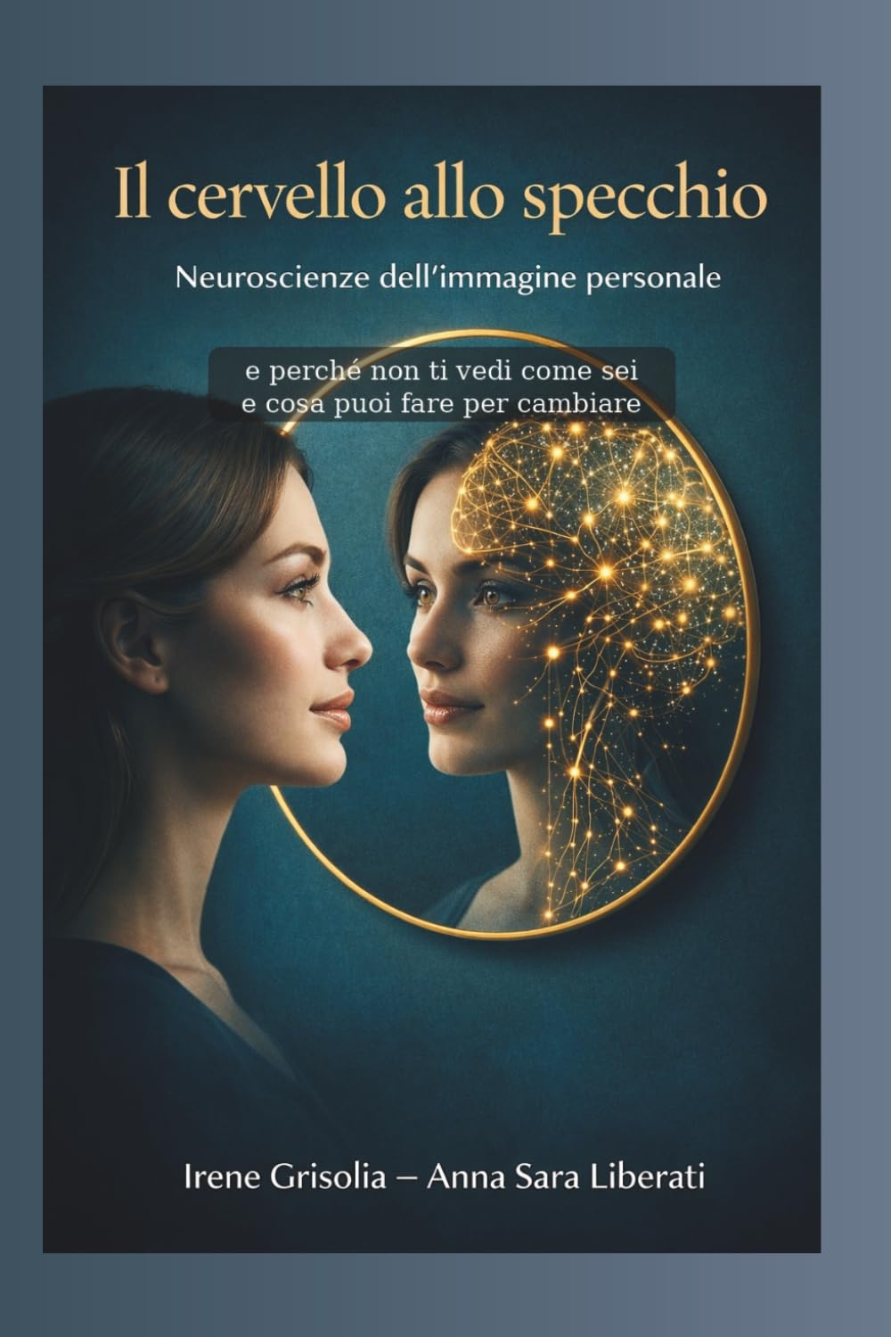 Il cervello allo specchio: Neuroscienze dell’immagine personale e perché non ti vedi come sei e cosa puoi fare per cambiare
