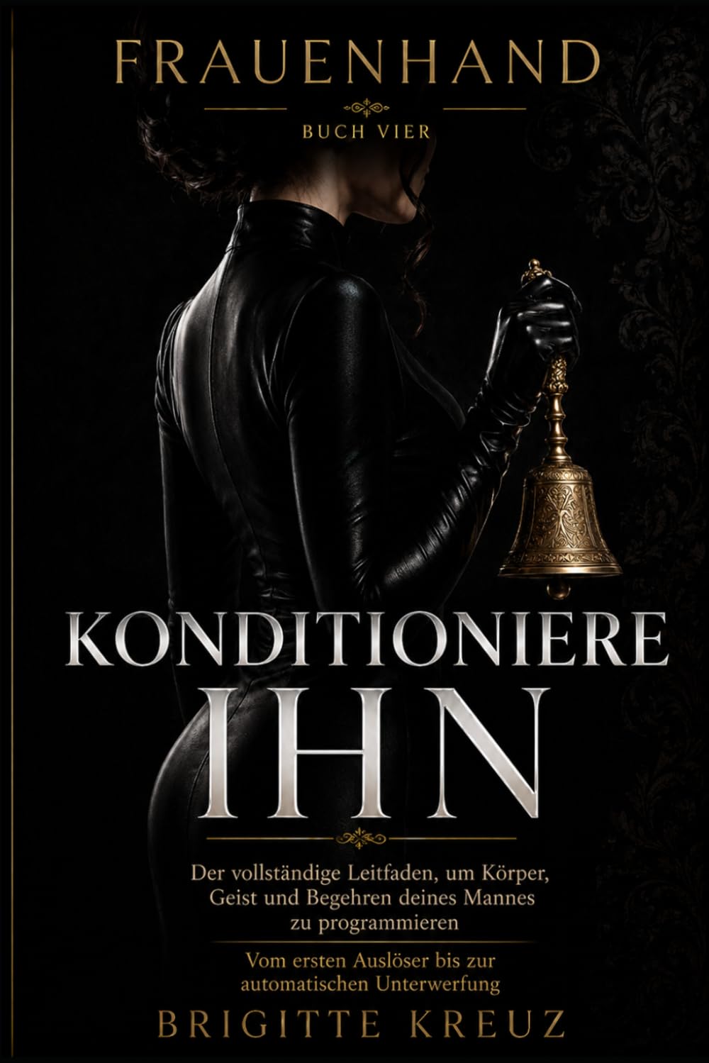 KONDITIONIERE IHN: Erotische Konditionierung in der frauengeführten Beziehung. Vom ersten Auslöser bis zum Gehorsam auf Befehl (Frauenhand)