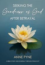 Seeking the Goodness of God after Betrayal: A Bible Study and Journal through Psalm 107