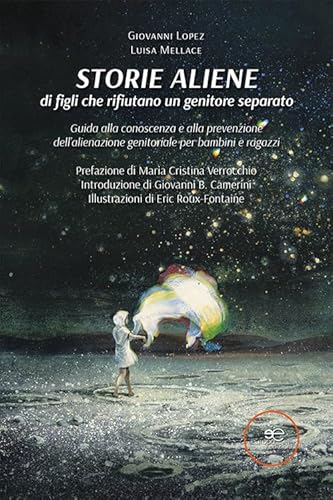 Storie aliene di figli che rifiutano un genitore separato. Guida alla conoscenza e alla prevenzione dell'alienazione genitoriale per bambini e ragazzi