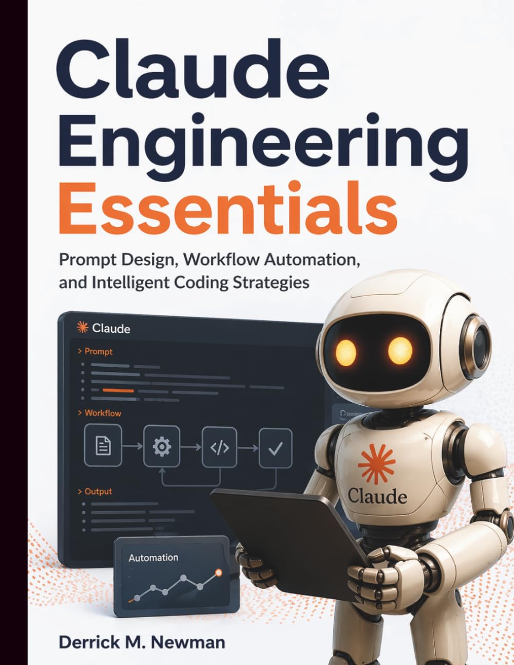 Claude Engineering Essentials: Prompt Design, Workflow Automation, and Intelligent Coding Strategies: 1 (Claude Code Mastery for Beginners and Developers)