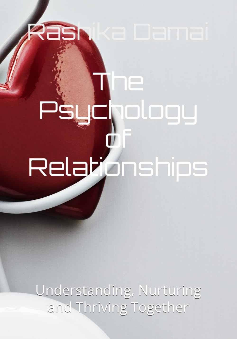 The Psychology of Relationships: Understanding, Nurturing and Thriving Together