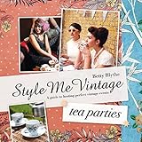 Style Me Vintage: Tea Parties: Recipes and tips for styling the perfect event