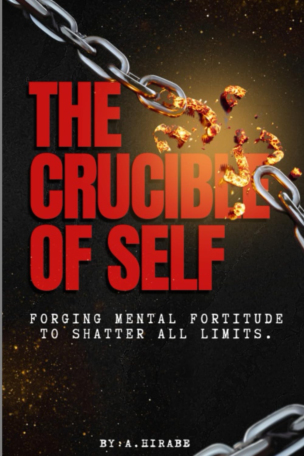 The Crucible of Self: Forging Mental Fortitude to Shatter All Limits