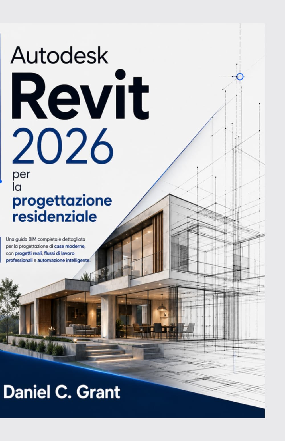 Autodesk Revit 2026 per la progettazione residenziale: Una guida BIM completa e dettagliata per la progettazione di case moderne, con progetti reali, ... professionali e automazione intelligente.