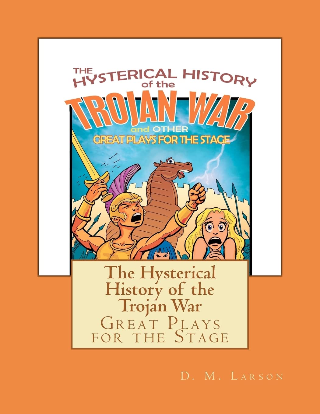 The Hysterical History of the Trojan War: and Other Great Plays for the Stage