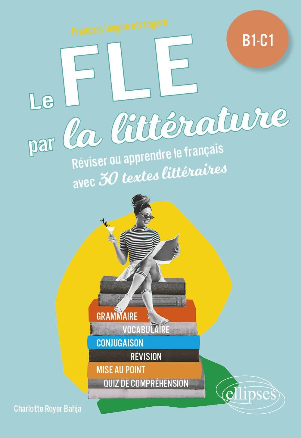 Le FLE par la littérature. B1-C1 (Français langue étrangère): Réviser ou apprendre le français avec 30 textes littéraires