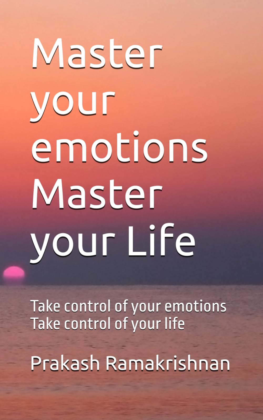 Master your emotions Master your Life: Take control of your emotions Take control of your life