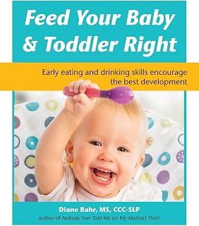 Feed Your Baby and Toddler Right: Early eating and drinking skills encourage the best development