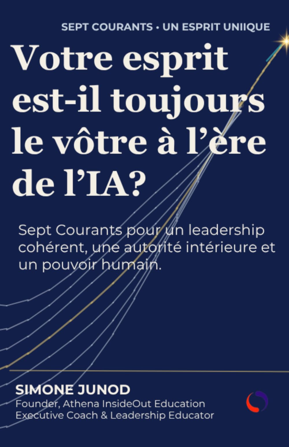 Votre esprit vous appartient-il toujours à l'ère de l'IA ?: Sept courants pour un leadership cohérent, une autorité intérieure et un pouvoir humain