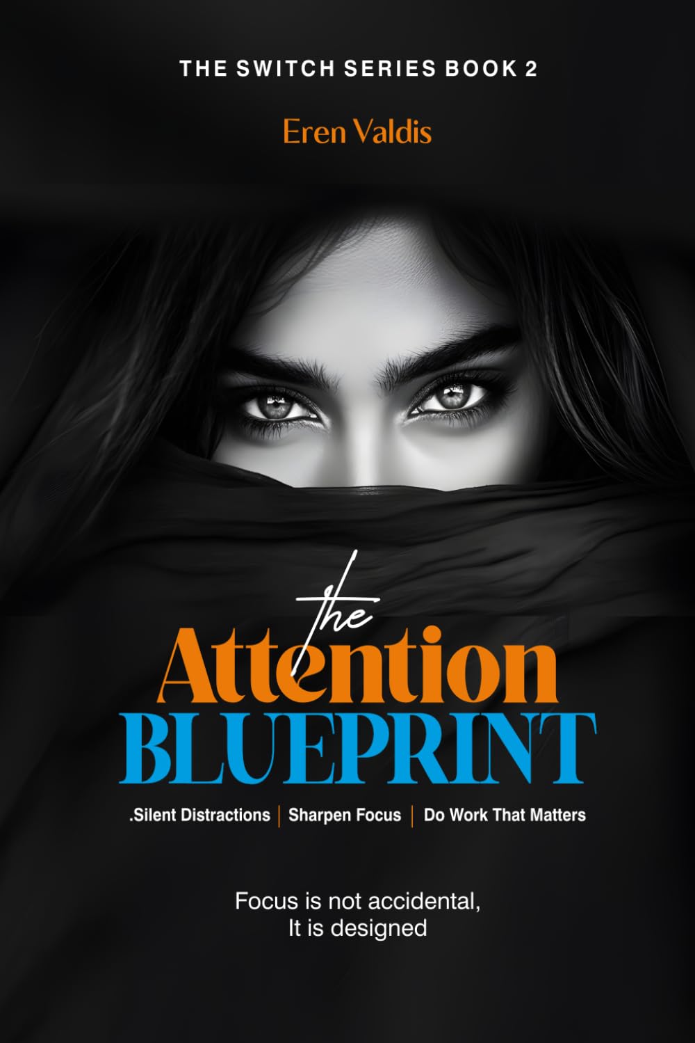 The Attention Blueprint: Silence Distractions, Sharpen Focus, and Accomplish Work That Matters (The Switch Series)