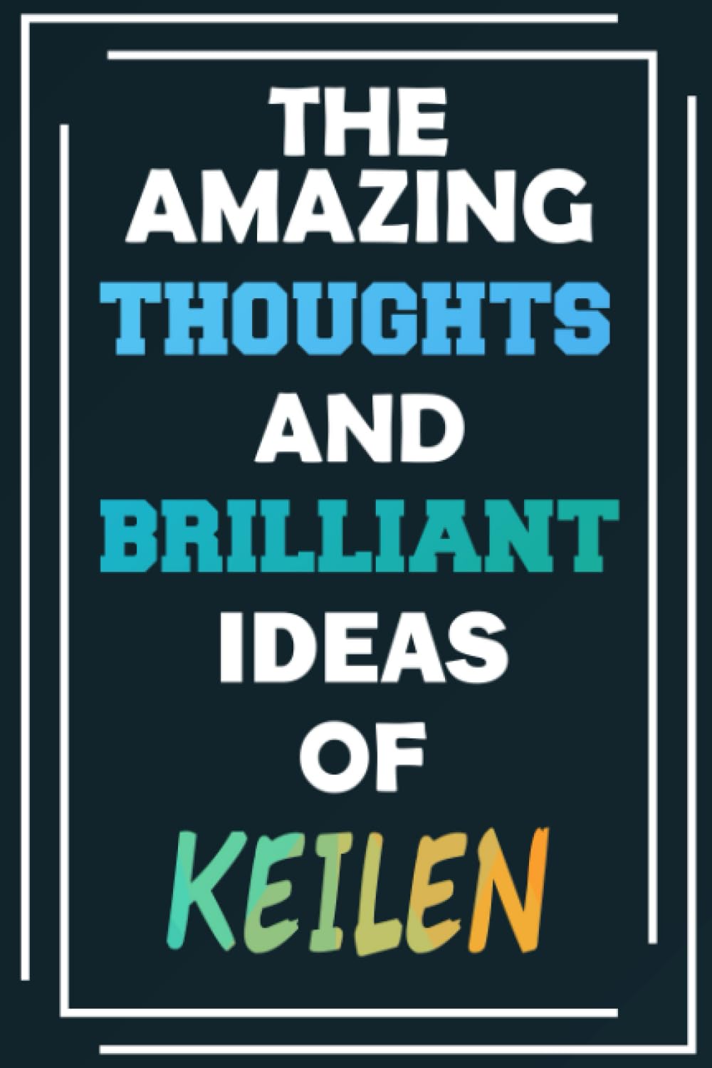 The Amazing Thoughts and Brilliant Ideas of Keilen: Unleash Your Imagination - Blank Lined Notebook