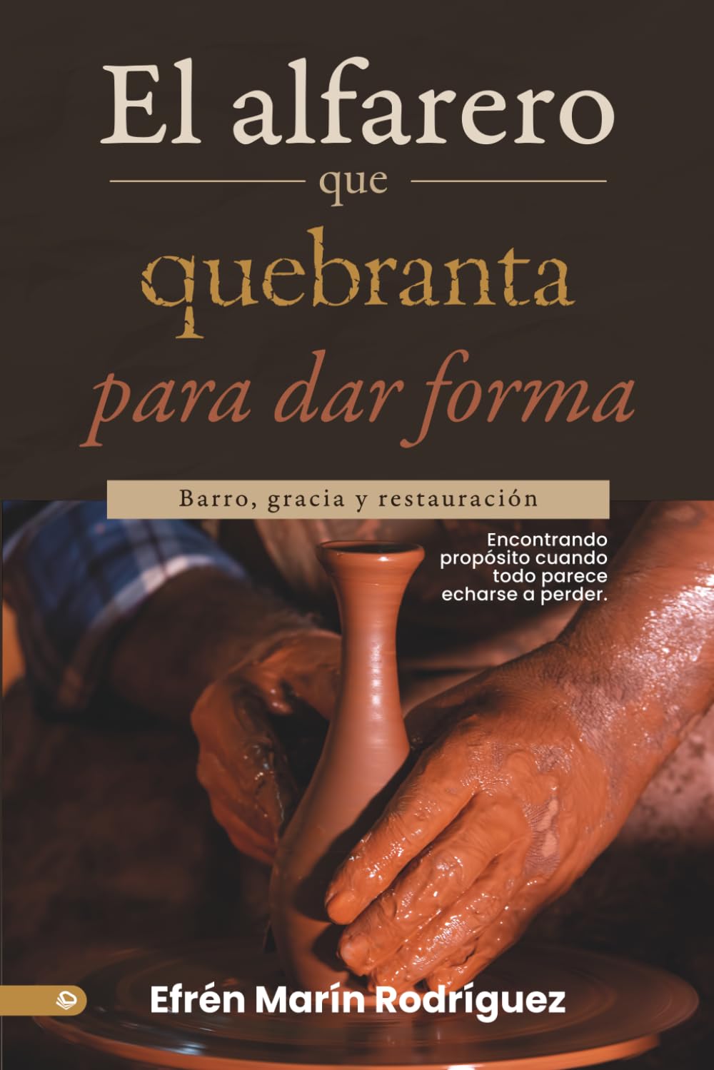 El alfarero que quebranta para dar forma.: Barro, gracia y restauración | Encontrando propósito cuando todo parece echarse a perder.