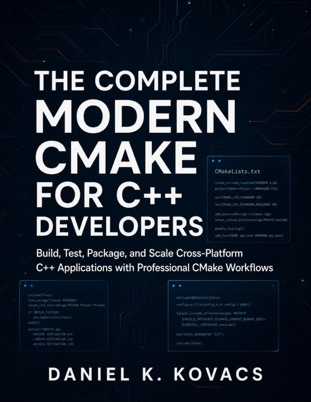 The Complete Modern CMake for C++ Developers: Build, Test, Package, and Scale Cross-Platform C++ Applications with Professional CMake Workflows