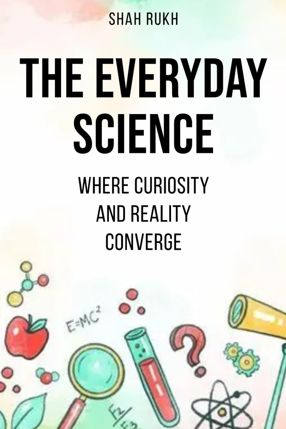 The Everyday Science: Where Curiosity and Reality Converge (Sci-Tech Knowledge Books For Kids & Teens)