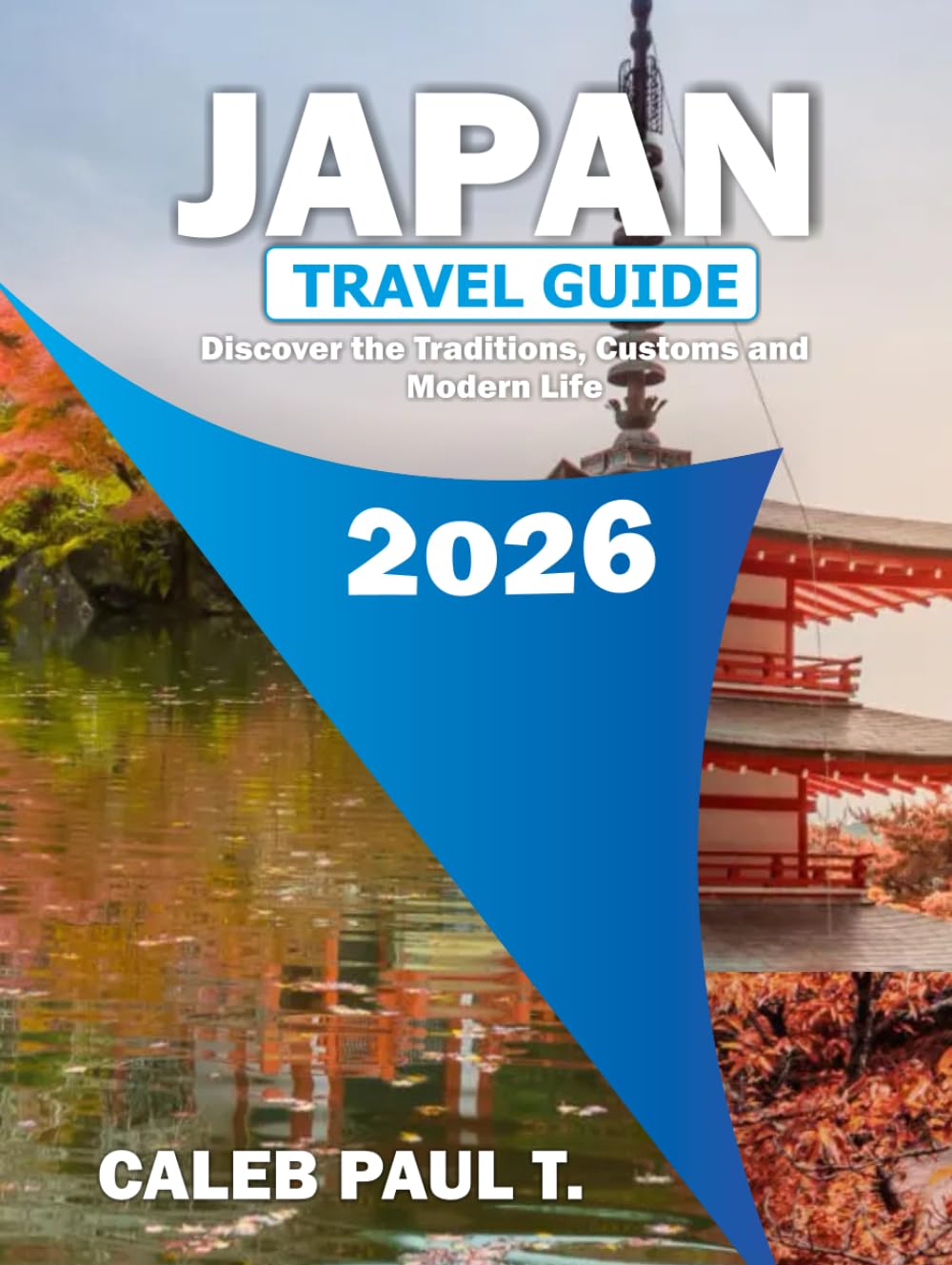 JAPAN TRAVEL GUIDE 2026: Discover the Traditions, Customs and Modern Life