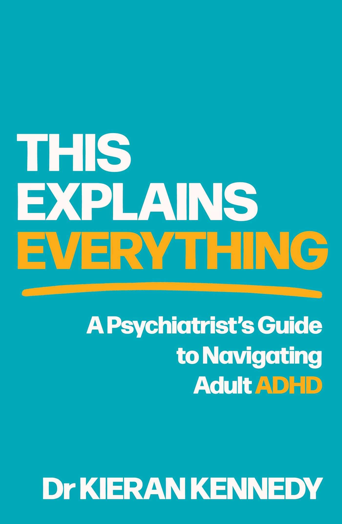 This Explains Everything: A psychiatrist's guide to navigating adult ADHD