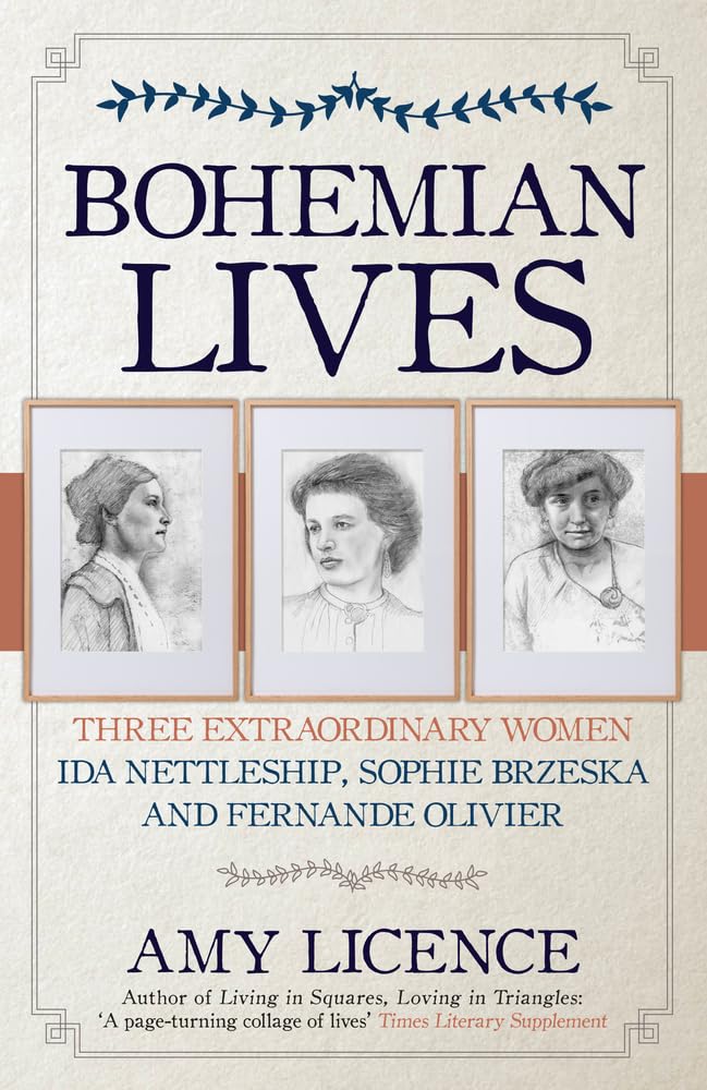 Bohemian Lives : Three Extraordinary Women: Ida Nettleship, Sophie Brzeska and Fernande Olivier