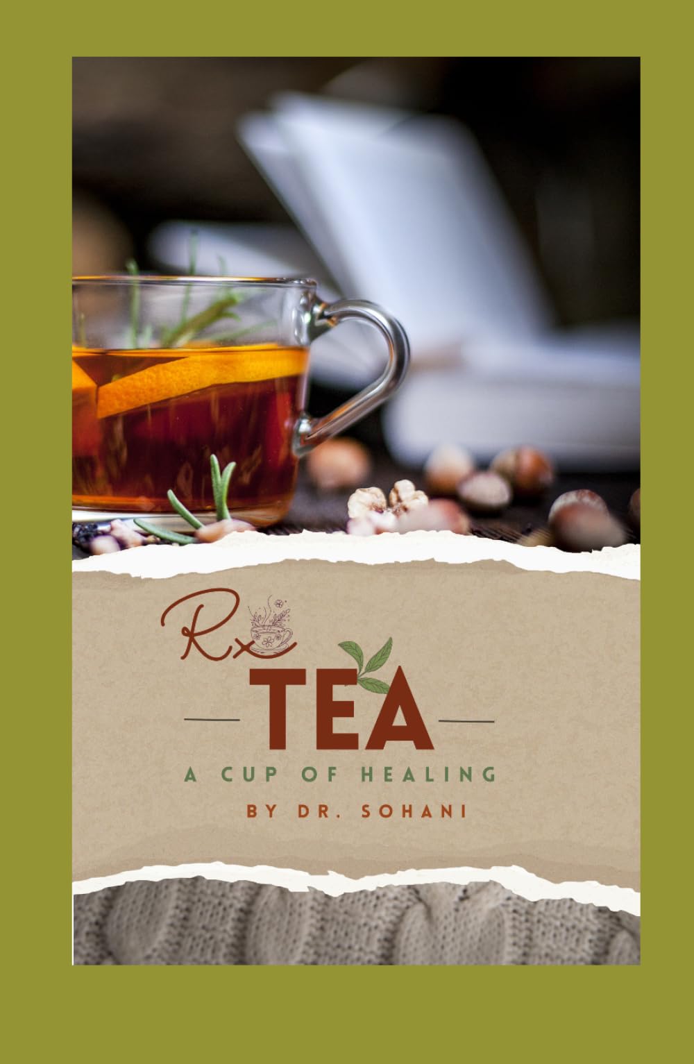 Rx TEA - A Cup of Healing: The Science of Herbal Teas for Inner Balance, Beauty & Longevity