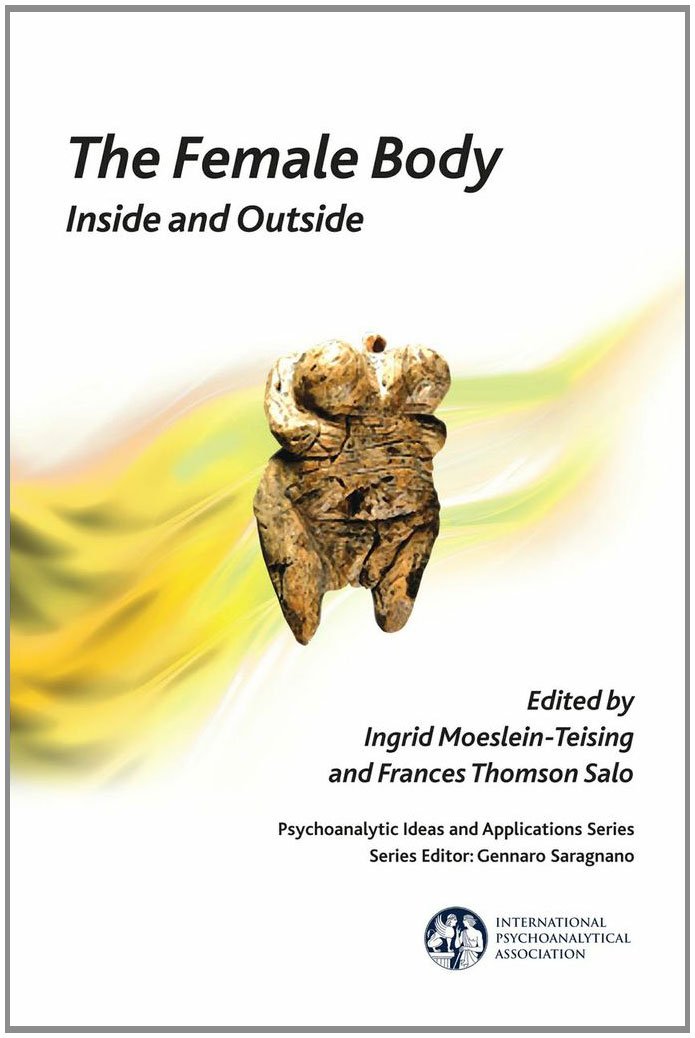 The Female Body: Inside and Outside (The International Psychoanalytical Association Psychoanalytic Ideas and Applications Series)