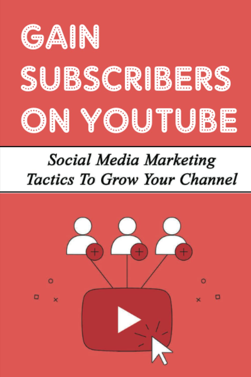 Gain Subscribers On YouTube: Social Media Marketing Tactics To Grow Your Channel