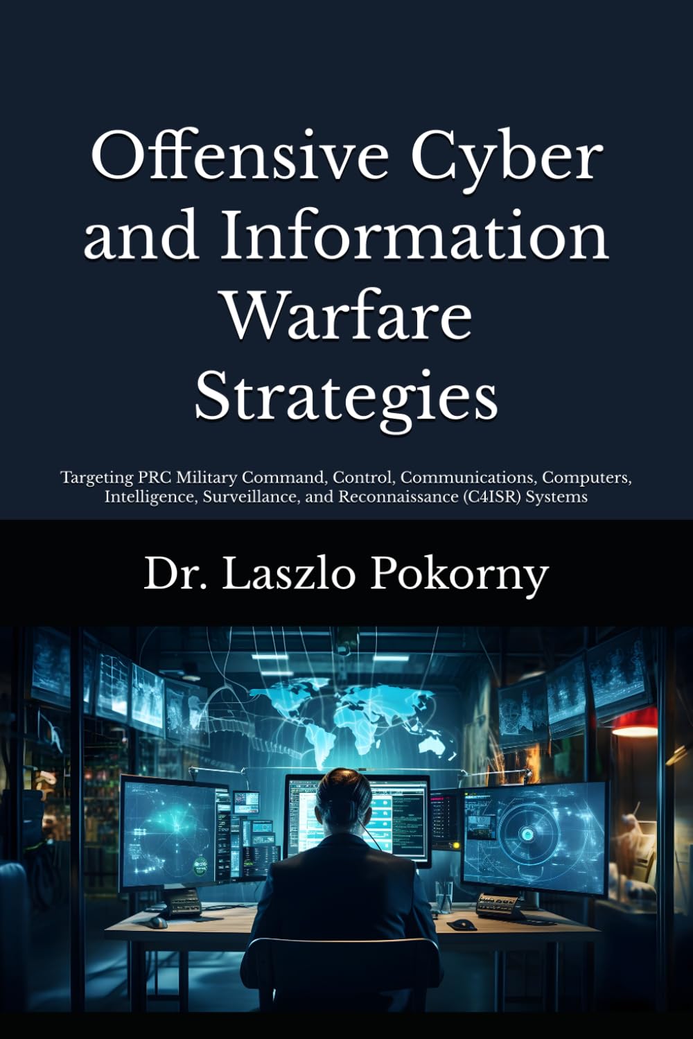 Offensive Cyber and Information Warfare Strategies: Targeting PRC Military Command, Control, Communications, Computers, Intelligence, Surveillance, and Reconnaissance (C4ISR) Systems