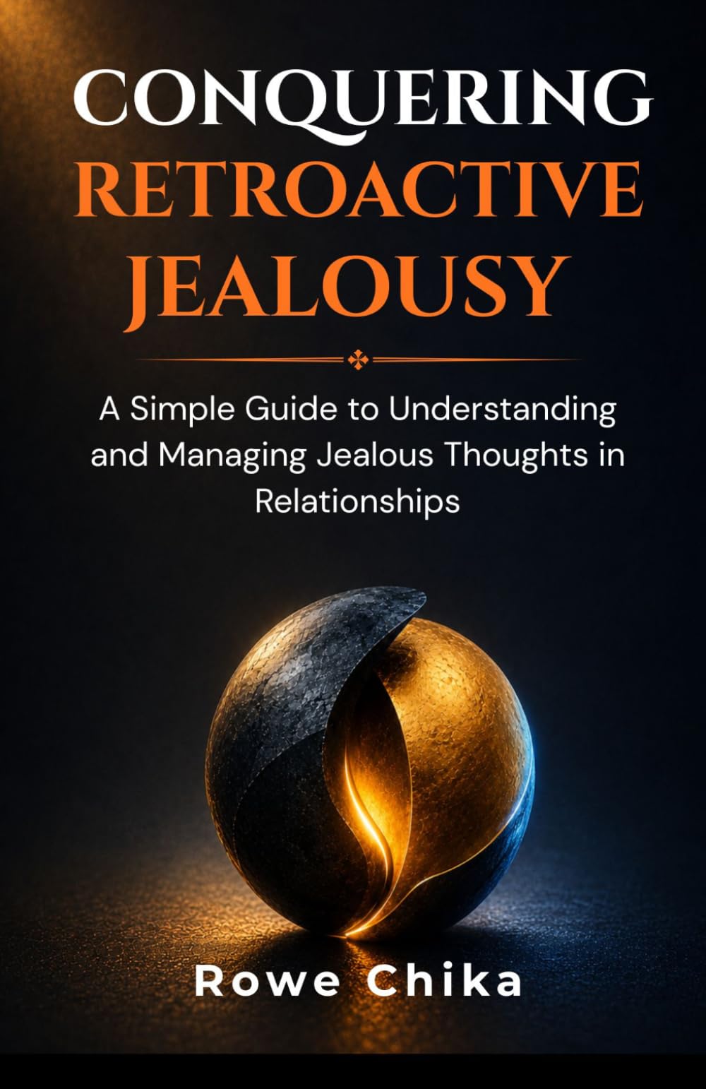 Conquering Retroactive Jealousy: A Simple Guide to Understanding and Managing Jealous Thoughts in Relationships