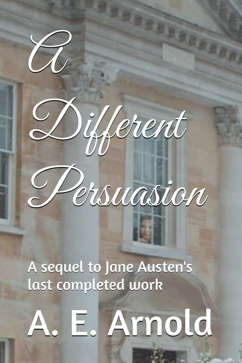A Different Persuasion: A sequel to Jane Austen's last completed work