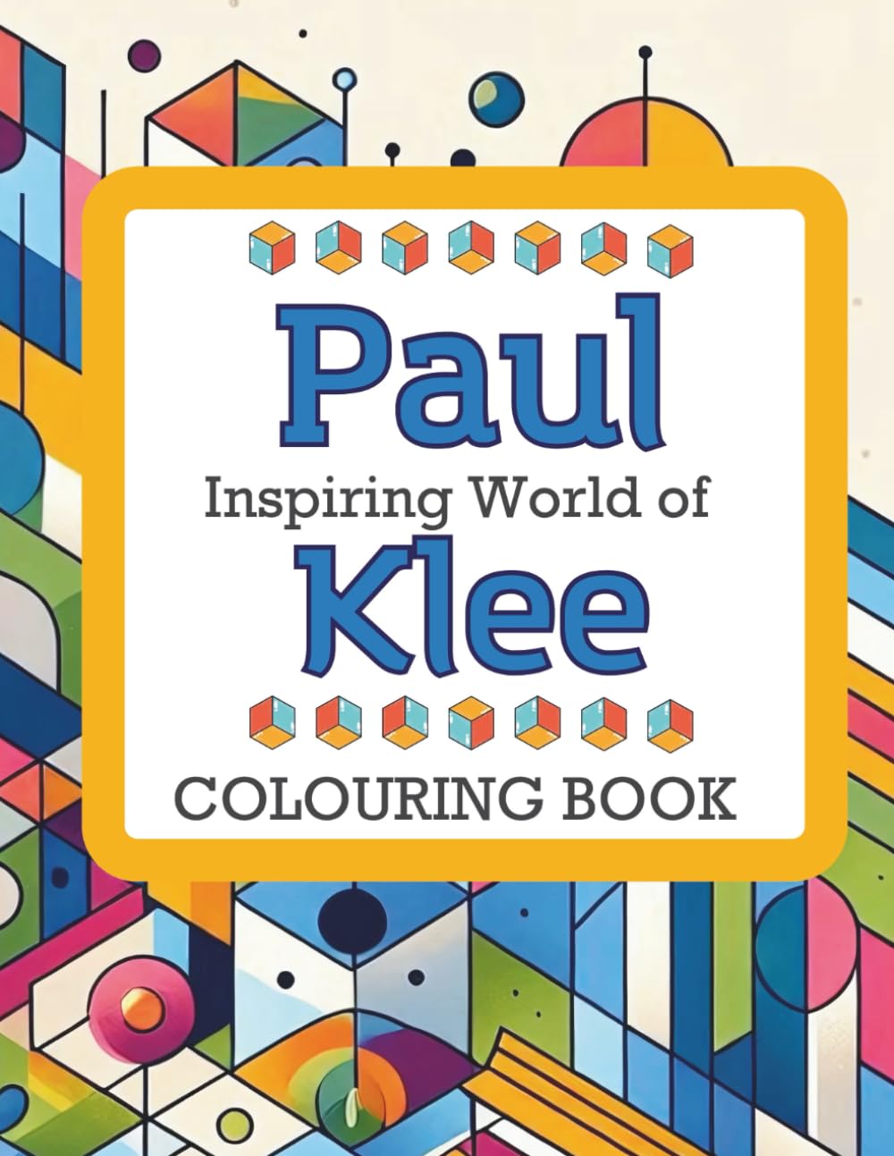 Inspiring World of Paul Klee Colouring Book: Abstract Art, Geometric Dreams, and Symbolic Worlds – Creative Experience and Artistic Mindfulness for Adults
