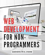 Web Development For Non-Programmers: A Non-Technical Guide to Mastering the Digital Landscape | Demystify the World of Web Technologies with Easy-to-Understand Explanations