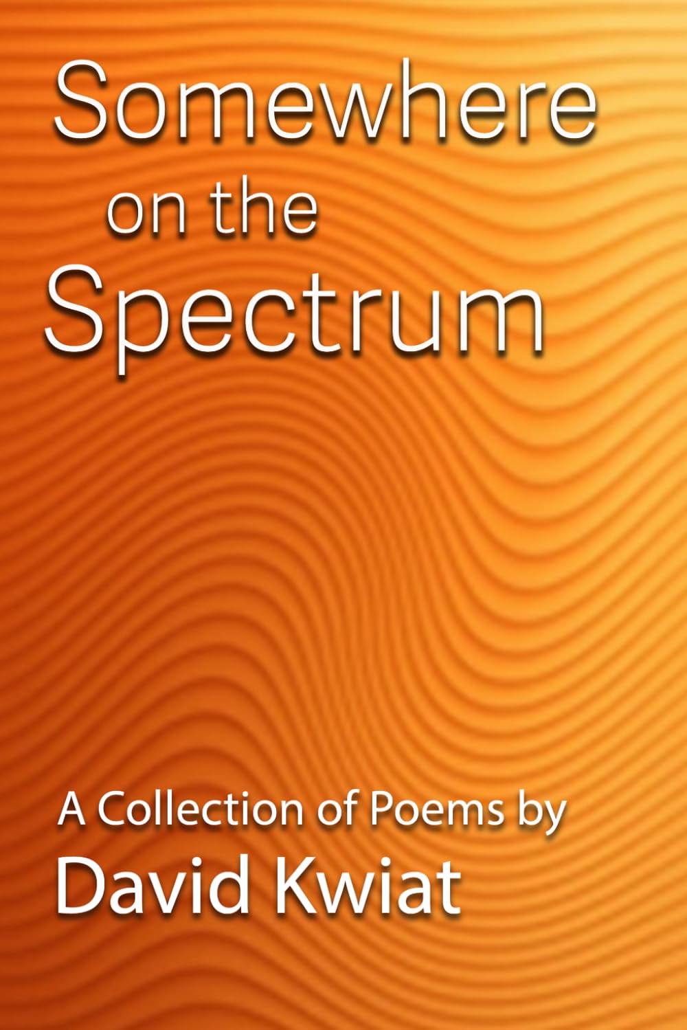 Somewhere on the Spectrum: A Collection of Poems by David Kwiat