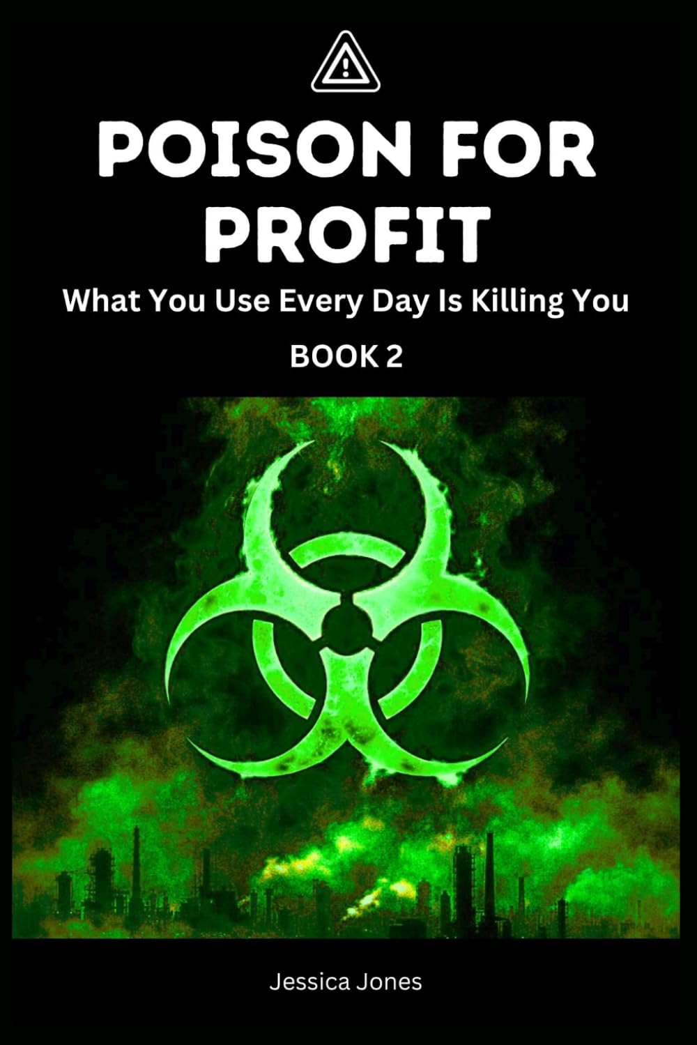Poison For Profit Book 2: What You Use Every Day Is Killing You: 13 (BETRAYAL & HARM SERIES)