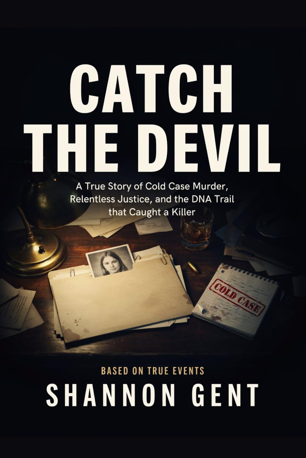 CATCH THE DEVIL: A True Story of Cold Case Murder, Relentless Justice, and the DNA Trail that Caught a Killer