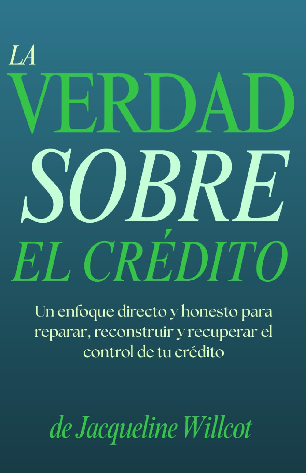 La Verdad Sobre el Crédito: Un enfoque claro y honesto para reparar, reconstruir y recuperar el control de su crédito. (La Verdad Sobre Tu Dinero)