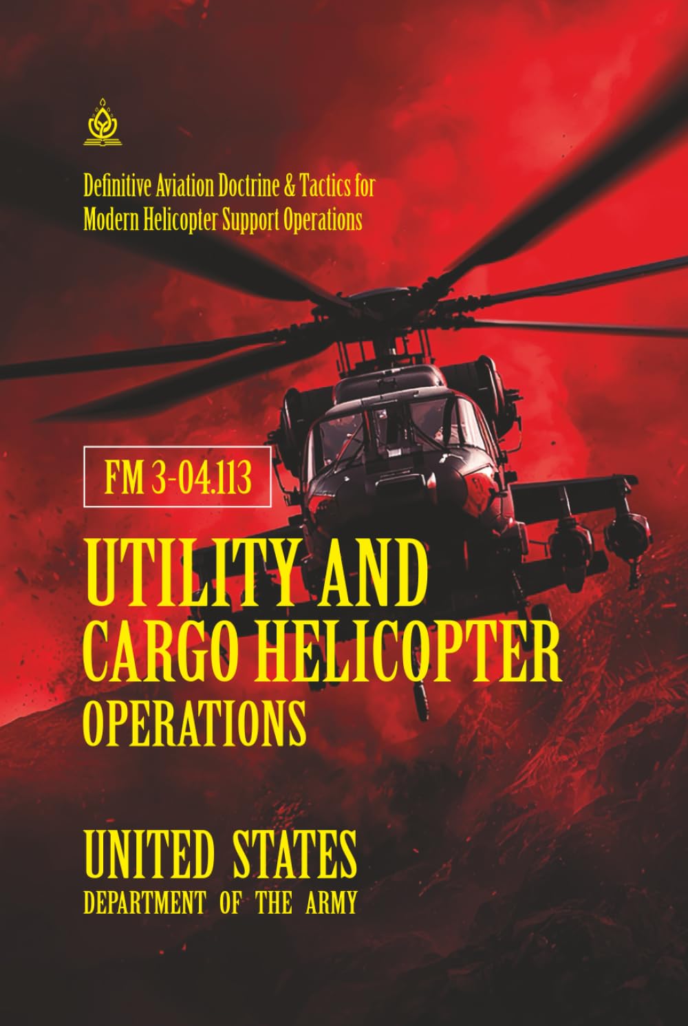 FM 3-04.113 Utility and Cargo Helicopter Operations: [Annotated] Definitive Aviation Doctrine & Tactics for Modern Helicopter Support Operations