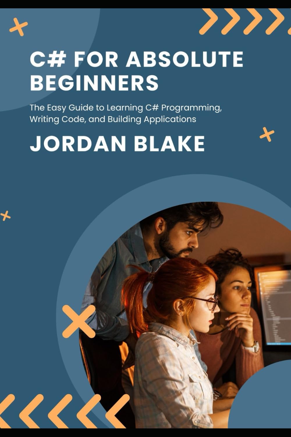 C# for Absolute Beginners: The Easy Guide to Learning C# Programming, Writing Code, and Building Applications