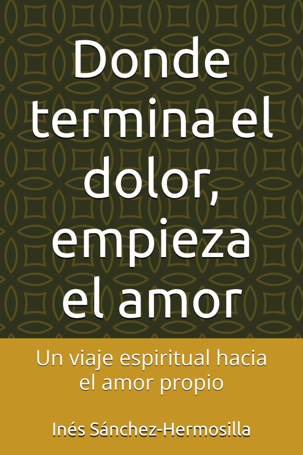 Donde termina el dolor, empieza el amor: Un viaje espiritual hacia el amor propio
