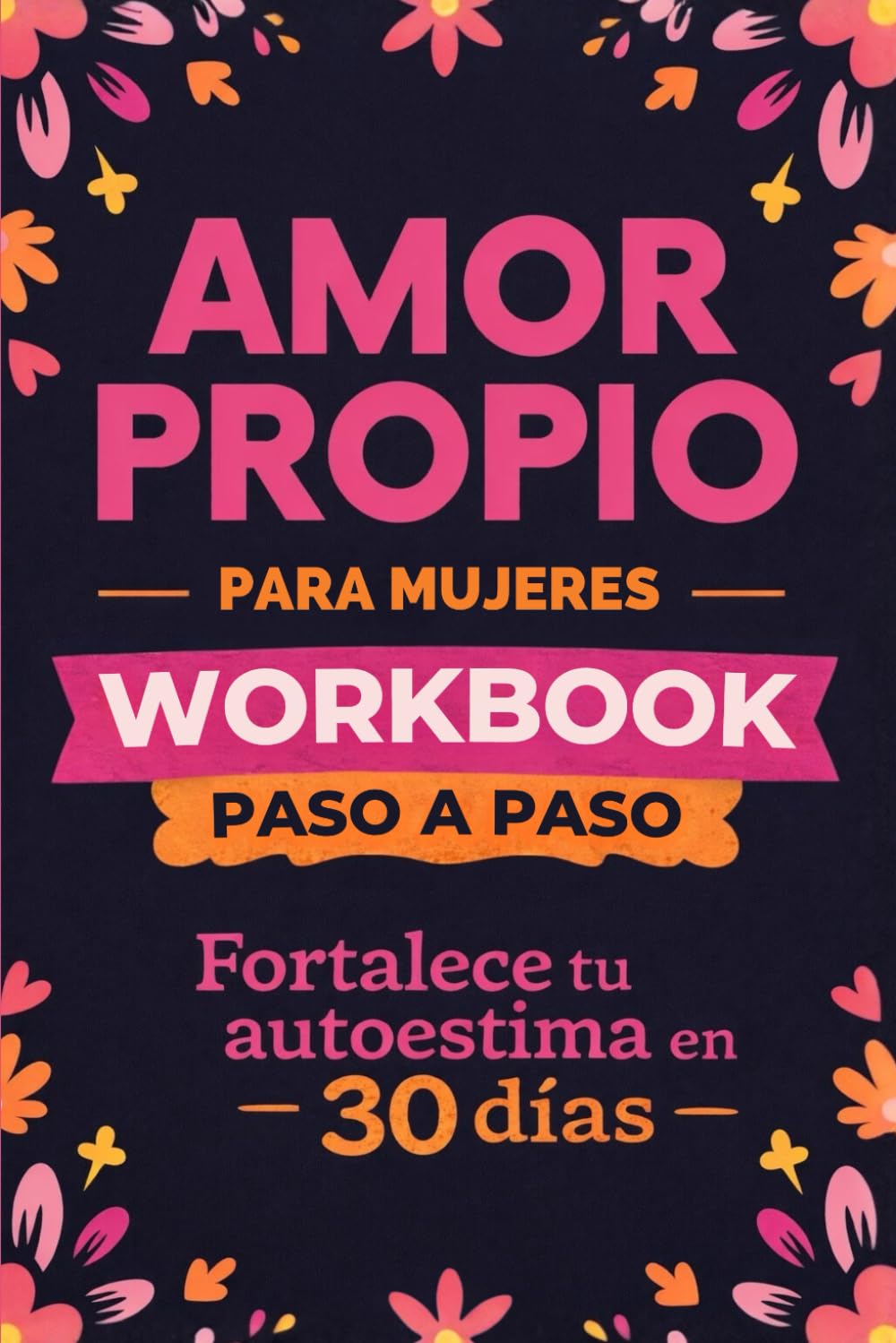 Amor Propio para Mujeres: Workbook Paso a Paso para Fortalecer tu Autoestima en 30 días