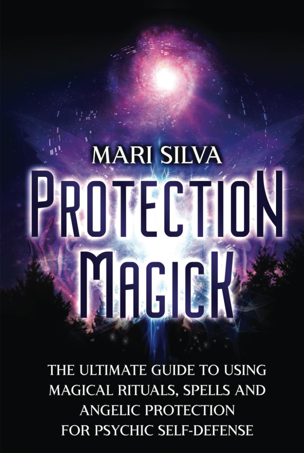 Protection Magick: The Ultimate Guide to Using Magical Rituals, Spells and Angelic Protection for Psychic Self-Defense (Magic Spells)