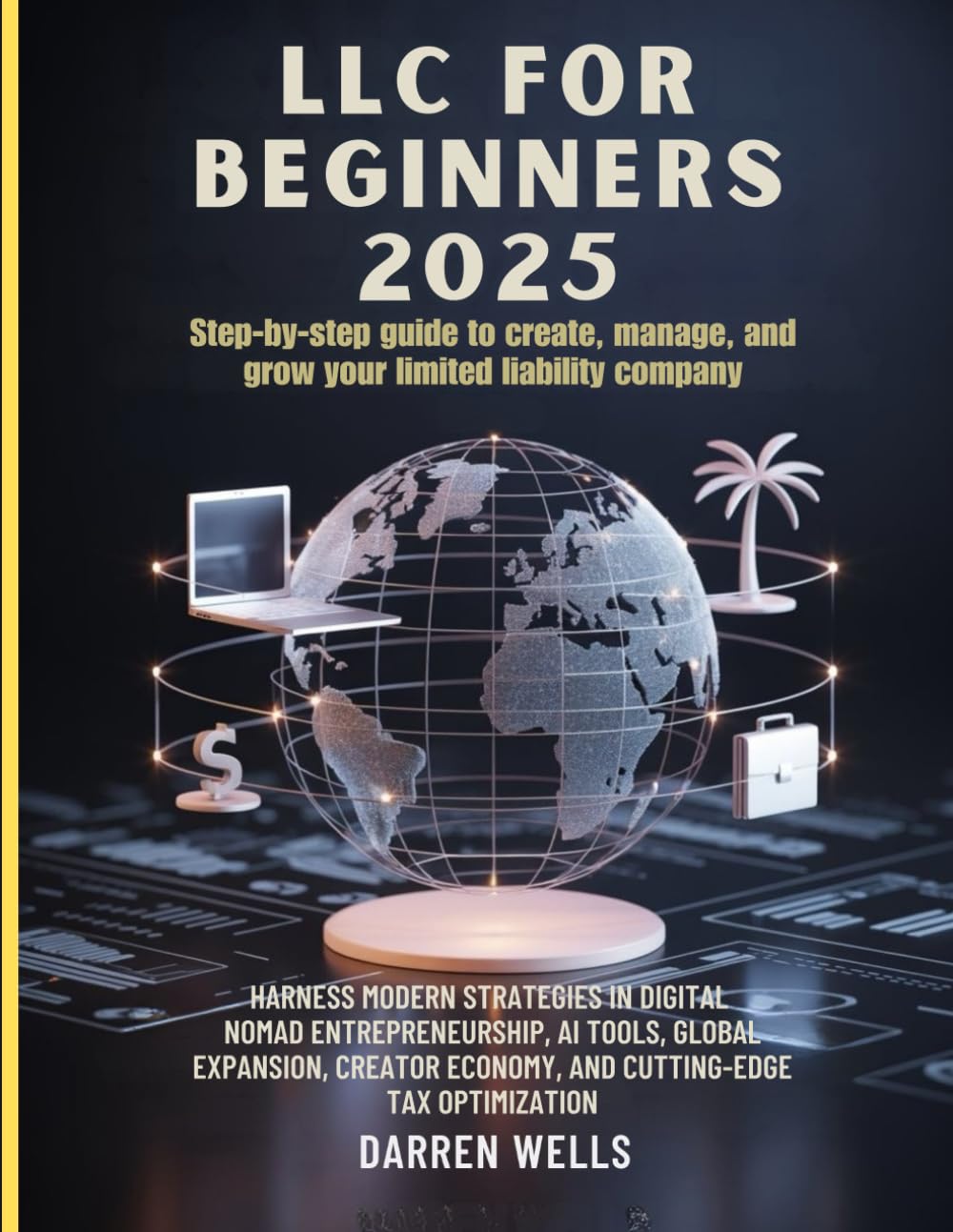 LLC for Beginners 2025: Harness Modern Strategies in Digital Nomad Entrepreneurship, AI Tools, Global Expansion, Creator Economy, and Cutting-Edge Tax Optimization